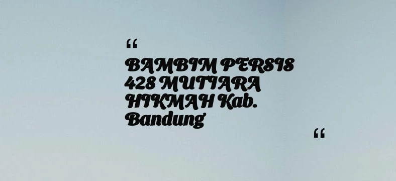 thumbnail for BAMBIM PERSIS 428 MUTIARA HIKMAH Kab. Bandung