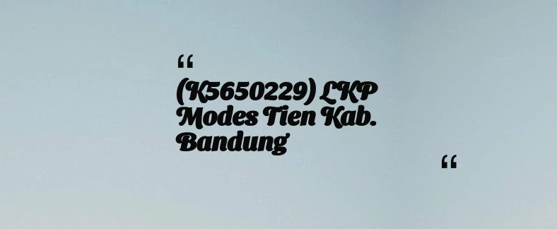 thumbnail for (K5650229) LKP Modes Tien Kab. Bandung
