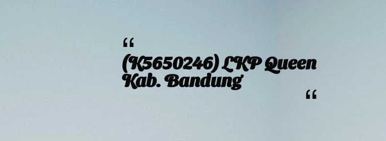 thumbnail for (K5650246) LKP Queen Kab. Bandung