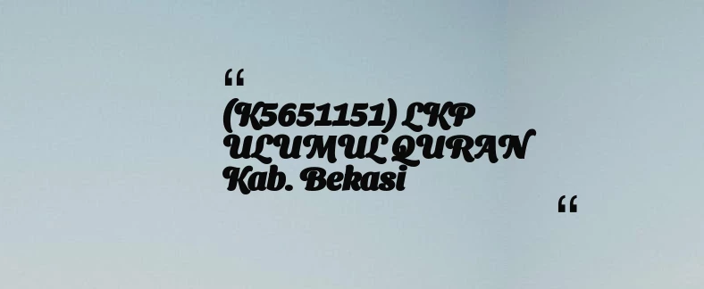 thumbnail for (K5651151) LKP ULUMUL QURAN Kab. Bekasi