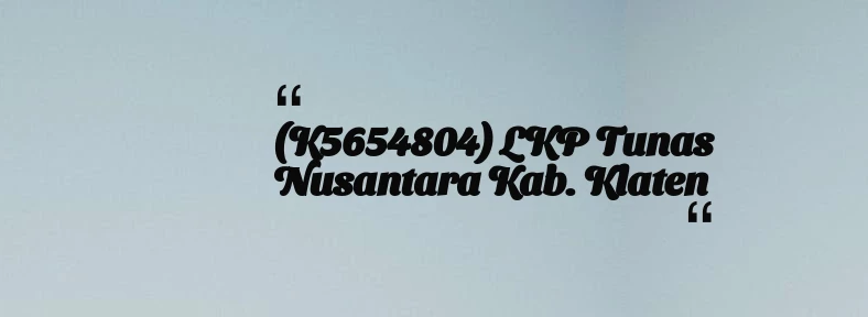 thumbnail for (K5654804) LKP Tunas Nusantara Kab. Klaten