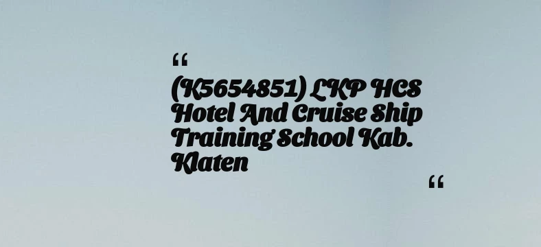 thumbnail for (K5654851) LKP HCS Hotel And Cruise Ship Training School Kab. Klaten
