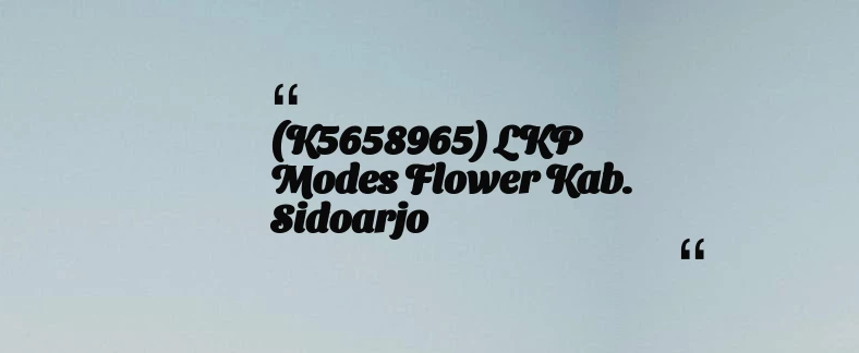 thumbnail for (K5658965) LKP Modes Flower Kab. Sidoarjo