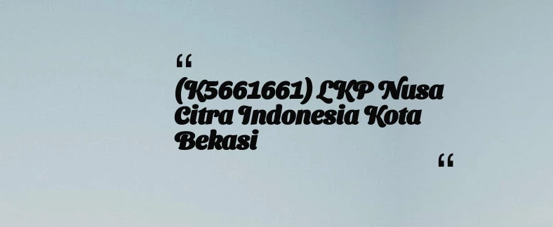 thumbnail for (K5661661) LKP Nusa Citra Indonesia Kota Bekasi