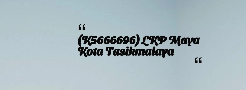 thumbnail for (K5666696) LKP Maya Kota Tasikmalaya