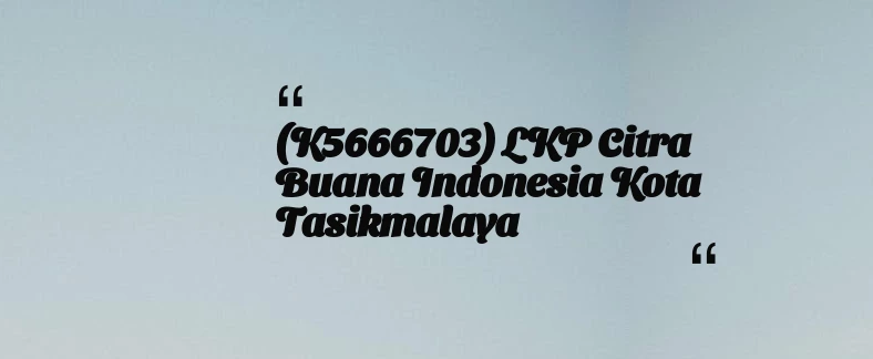 thumbnail for (K5666703) LKP Citra Buana Indonesia Kota Tasikmalaya