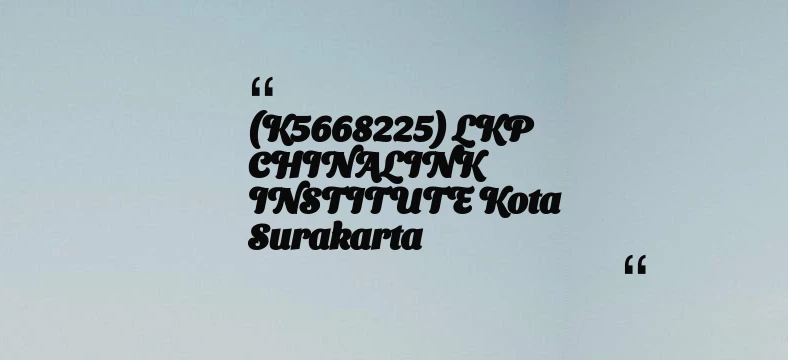 thumbnail for (K5668225) LKP CHINALINK INSTITUTE Kota Surakarta
