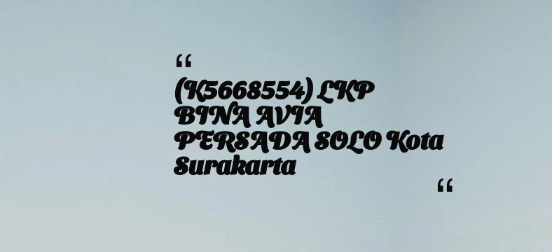 thumbnail for (K5668554) LKP BINA AVIA PERSADA SOLO Kota Surakarta