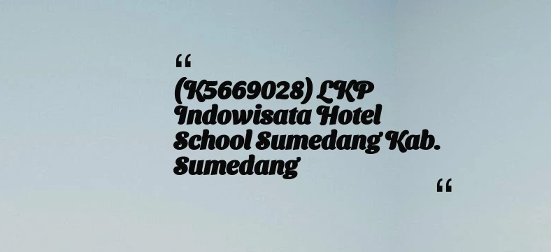 thumbnail for (K5669028) LKP Indowisata Hotel School Sumedang Kab. Sumedang
