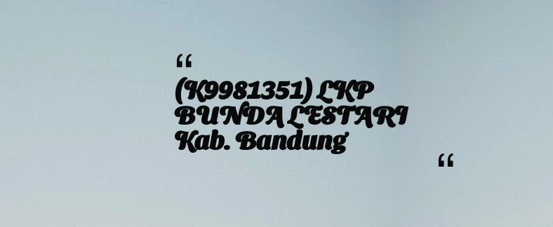 thumbnail for (K9981351) LKP  BUNDA LESTARI Kab. Bandung