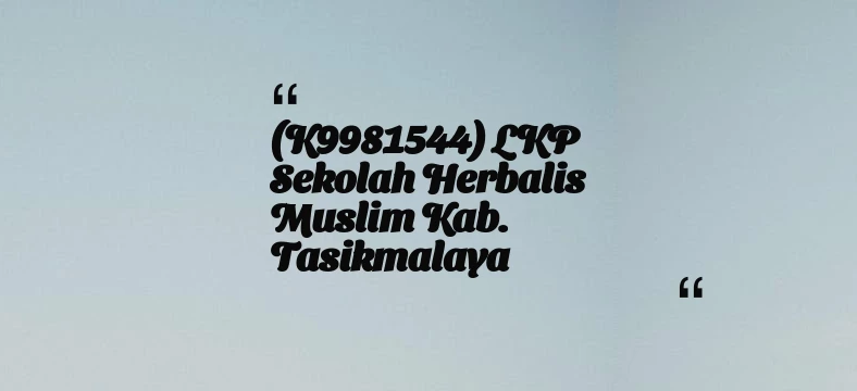 thumbnail for (K9981544) LKP Sekolah Herbalis Muslim Kab. Tasikmalaya