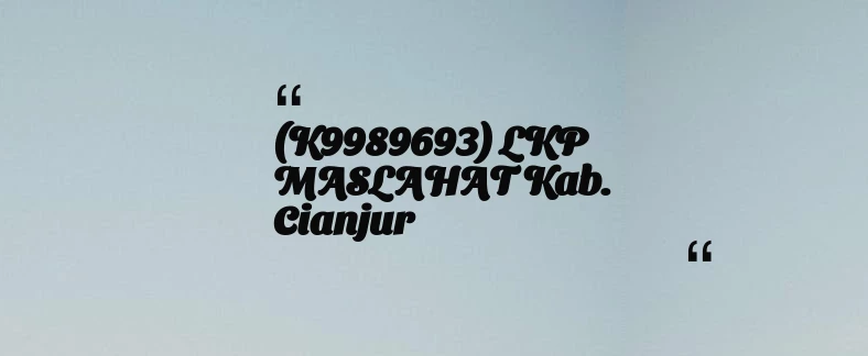 thumbnail for (K9989693) LKP MASLAHAT Kab. Cianjur