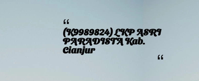 thumbnail for (K9989824) LKP ASRI PARADISTA Kab. Cianjur