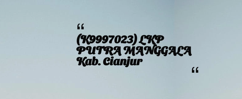 thumbnail for (K9997023) LKP PUTRA MANGGALA Kab. Cianjur