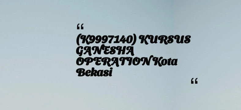 thumbnail for (K9997140) KURSUS GANESHA OPERATION Kota Bekasi