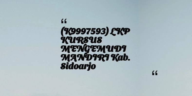 thumbnail for (K9997593) LKP KURSUS MENGEMUDI MANDIRI Kab. Sidoarjo