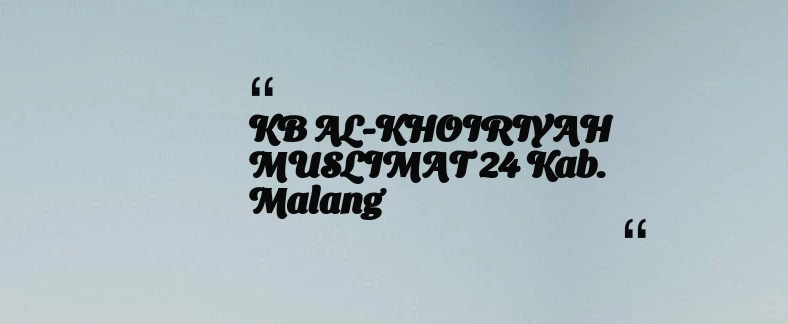 thumbnail for KB AL-KHOIRIYAH MUSLIMAT 24 Kab. Malang