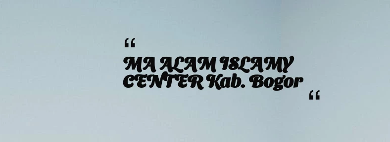 thumbnail for MA ALAM ISLAMY CENTER Kab. Bogor