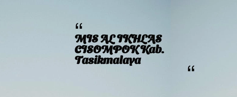 thumbnail for MIS AL IKHLAS CISOMPOK Kab. Tasikmalaya