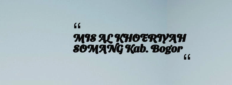 thumbnail for MIS AL KHOERIYAH SOMANG Kab. Bogor