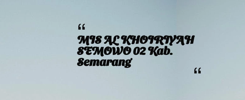 thumbnail for MIS AL KHOIRIYAH SEMOWO 02 Kab. Semarang