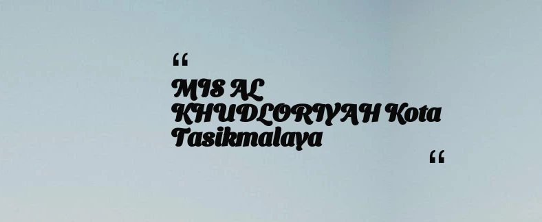 thumbnail for MIS AL KHUDLORIYAH Kota Tasikmalaya