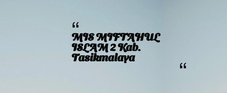thumbnail for MIS MIFTAHUL ISLAM 2 Kab. Tasikmalaya