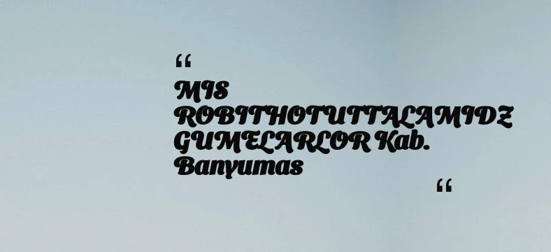 thumbnail for MIS ROBITHOTUTTALAMIDZ GUMELARLOR Kab. Banyumas