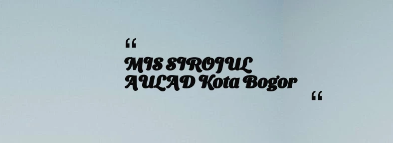 thumbnail for MIS SIROJUL AULAD Kota Bogor