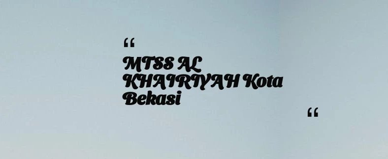 thumbnail for MTSS AL KHAIRIYAH Kota Bekasi