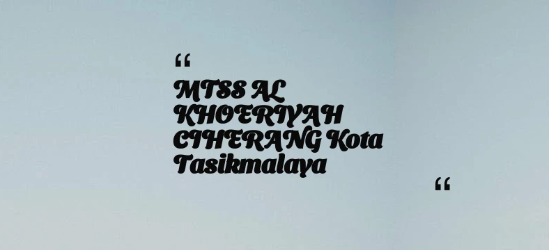 thumbnail for MTSS AL KHOERIYAH CIHERANG Kota Tasikmalaya