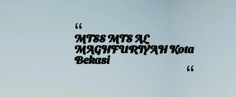 thumbnail for MTSS MTS AL MAGHFURIYAH Kota Bekasi