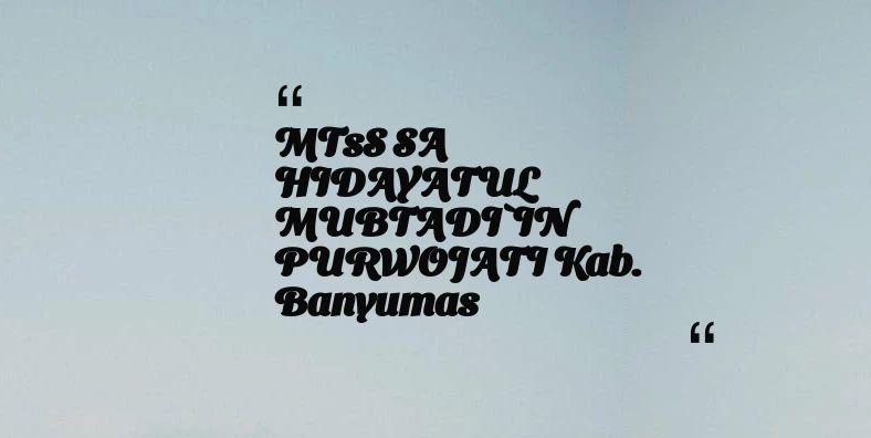 thumbnail for MTsS SA HIDAYATUL MUBTADI`IN PURWOJATI Kab. Banyumas