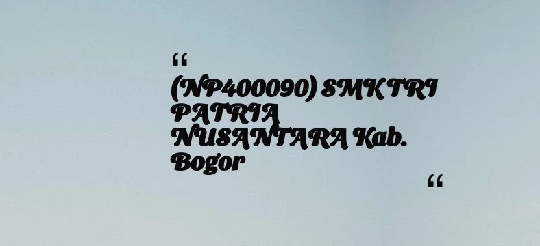thumbnail for (NP400090) SMK TRI PATRIA NUSANTARA Kab. Bogor