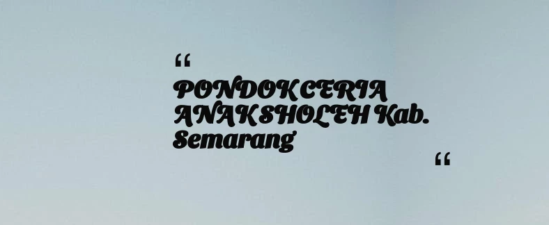 thumbnail for PONDOK CERIA ANAK SHOLEH Kab. Semarang