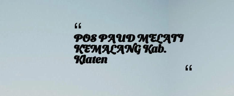 thumbnail for POS PAUD MELATI KEMALANG Kab. Klaten