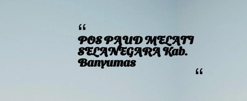 thumbnail for POS PAUD MELATI SELANEGARA Kab. Banyumas