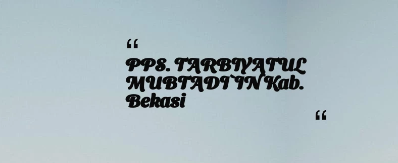 thumbnail for PPS. TARBIYATUL MUBTADI`IN Kab. Bekasi