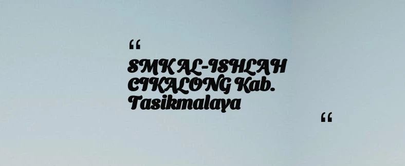 thumbnail for SMK AL-ISHLAH CIKALONG Kab. Tasikmalaya