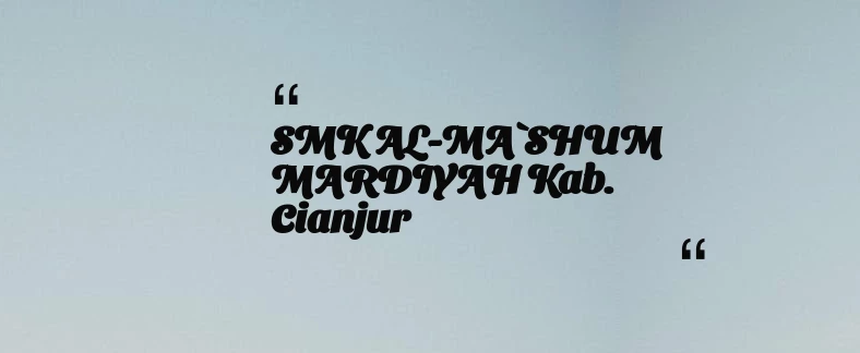 thumbnail for SMK AL-MA`SHUM MARDIYAH Kab. Cianjur
