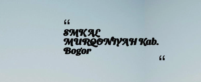 thumbnail for SMK AL MURQONIYAH Kab. Bogor