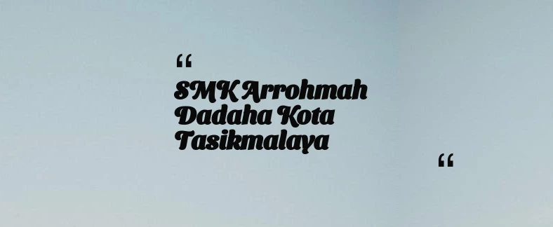 thumbnail for SMK Arrohmah Dadaha Kota Tasikmalaya