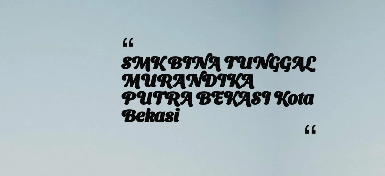 thumbnail for SMK BINA TUNGGAL MURANDIKA PUTRA BEKASI Kota Bekasi