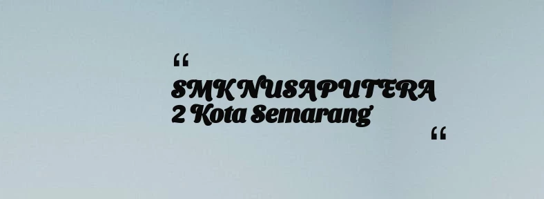 thumbnail for SMK NUSAPUTERA 2 Kota Semarang