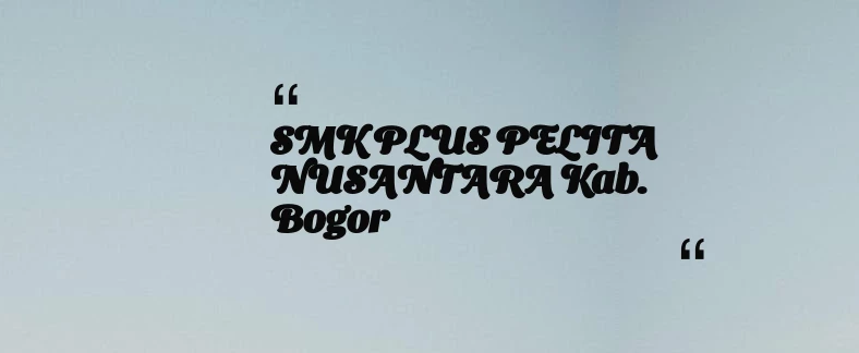 thumbnail for SMK PLUS PELITA NUSANTARA Kab. Bogor