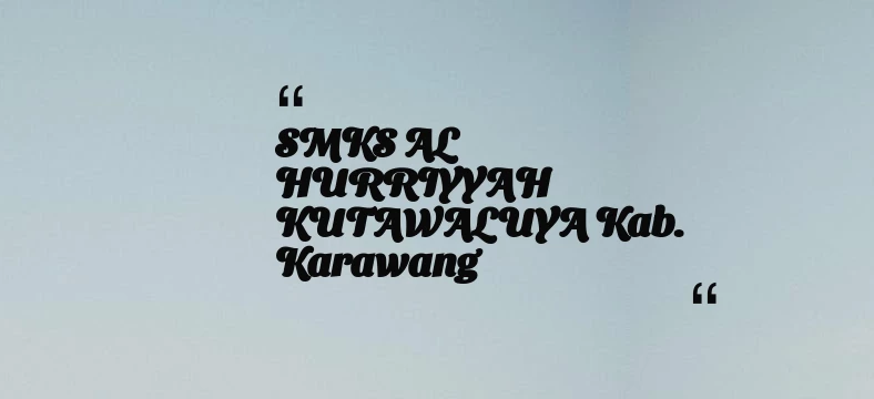 thumbnail for SMKS AL HURRIYYAH KUTAWALUYA Kab. Karawang