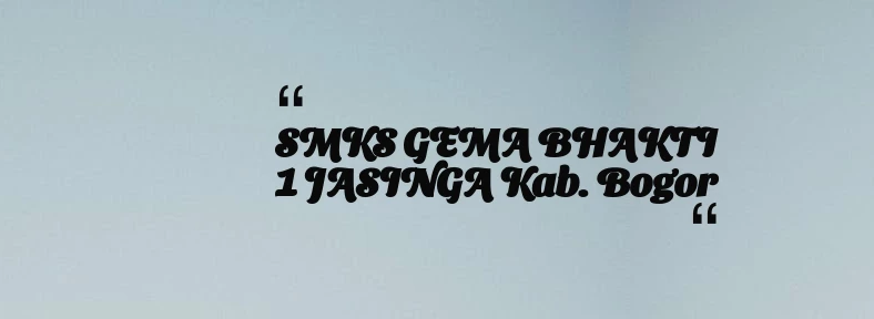thumbnail for SMKS GEMA BHAKTI 1 JASINGA Kab. Bogor