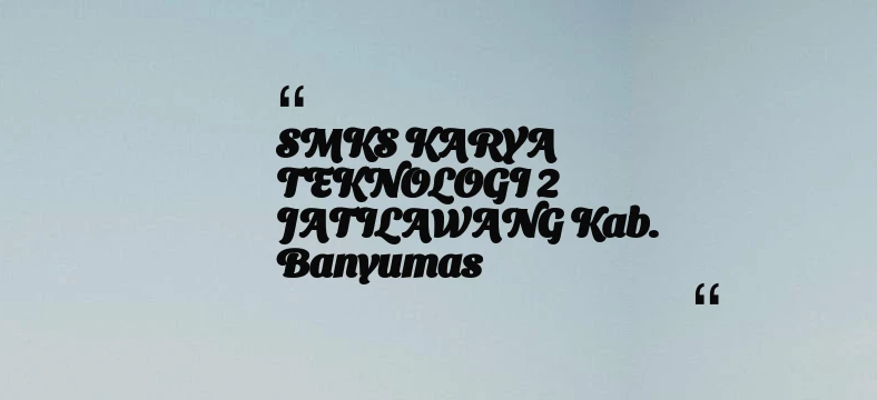 thumbnail for SMKS KARYA TEKNOLOGI 2 JATILAWANG Kab. Banyumas