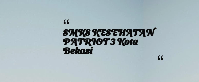 thumbnail for SMKS KESEHATAN PATRIOT 3 Kota Bekasi