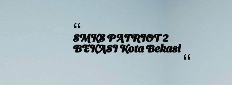 thumbnail for SMKS PATRIOT 2 BEKASI Kota Bekasi